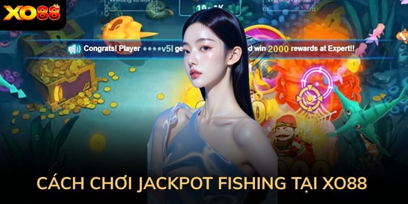 Cách chơi Jackpot fishing tại XO88 cho người mới