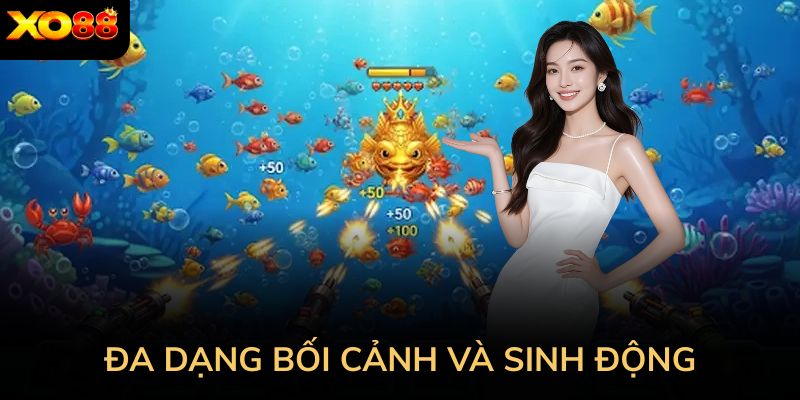Sự đa dạng bối cảnh giúp trải nghiệm trở nên sinh động hơn.
